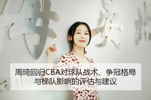 周琦回归CBA对球队战术、争冠格局与梯队影响的评估与建议