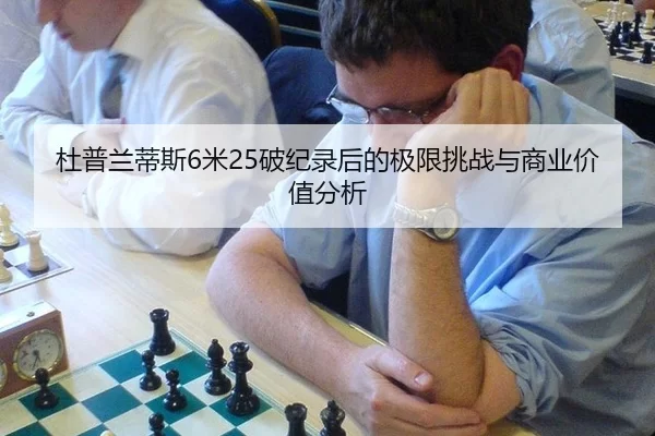 杜普兰蒂斯6米25破纪录后的极限挑战与商业价值分析